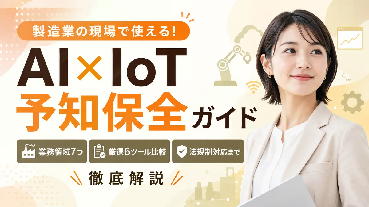 【2026年8月版】AI×IoT予知保全ガイド(製造業向け)｜業務領域7つ・厳選6ツール比較・法規制対応まで徹底解説
