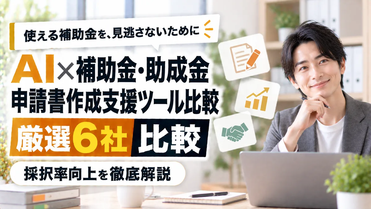 【2026年9月版】AI×補助金・助成金申請書作成支援ツール比較｜厳選6社と採択率向上を徹底解説