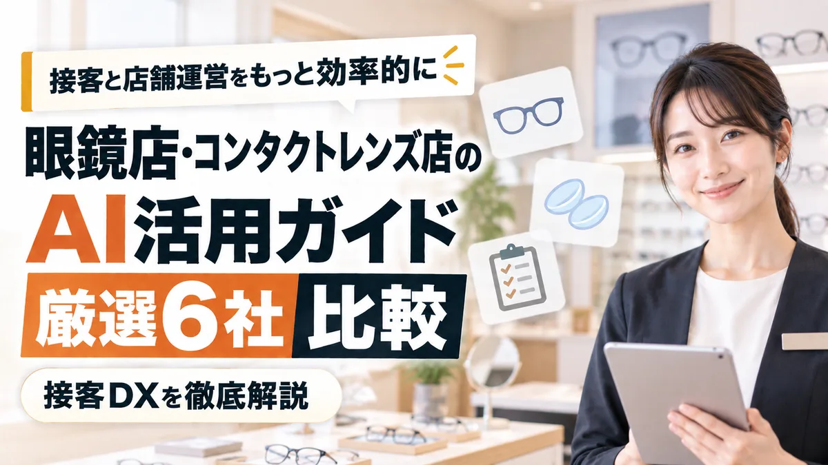 【2026年9月版】眼鏡店・コンタクトレンズ店のAI活用ガイド｜厳選6社比較と接客DXを徹底解説