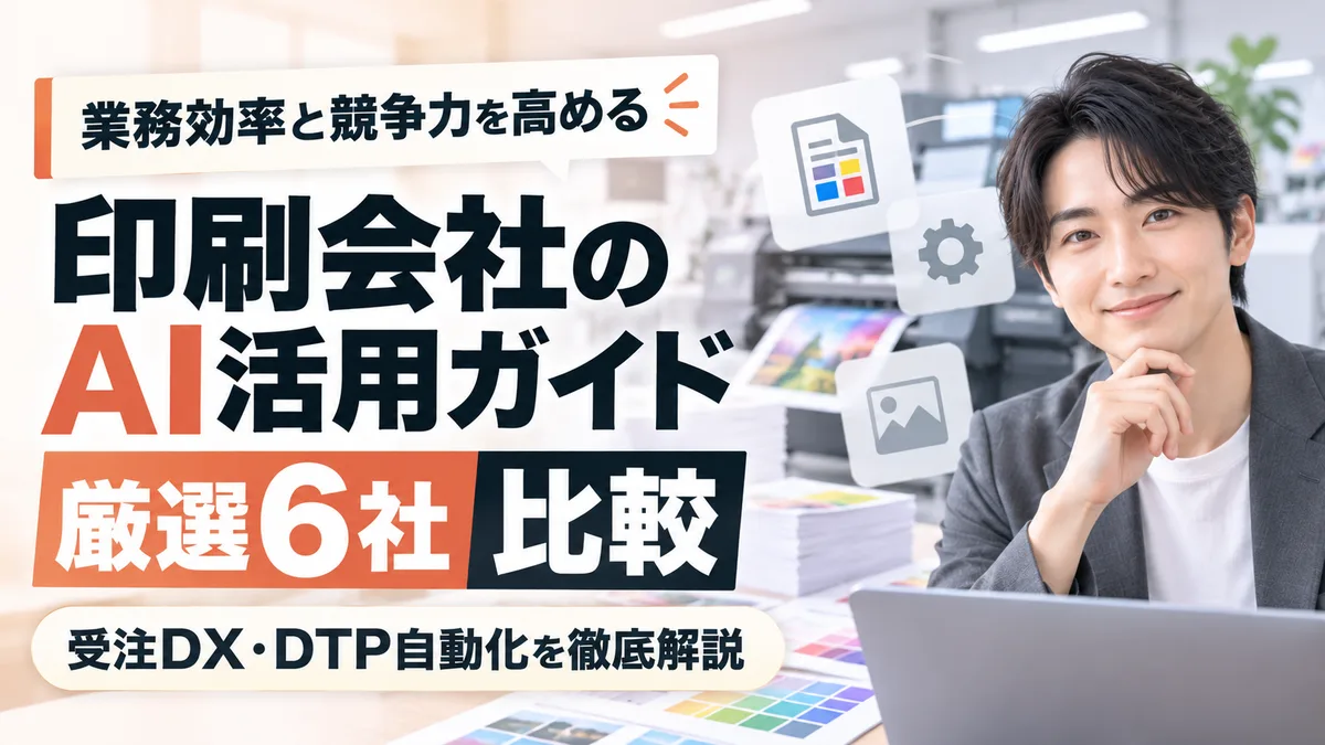 【2026年9月版】印刷会社のAI活用ガイド｜厳選6社比較と受注DX・DTP自動化を徹底解説