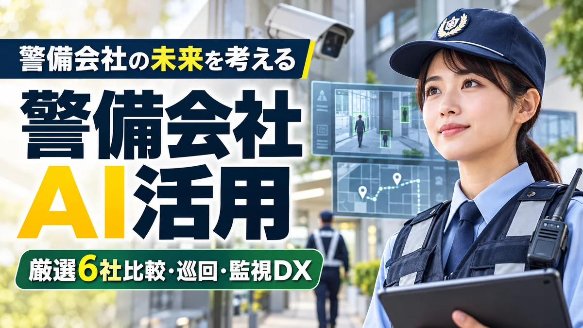 【2026年10月版】警備会社のAI活用ガイド｜厳選6社比較と巡回・監視DXを徹底解説