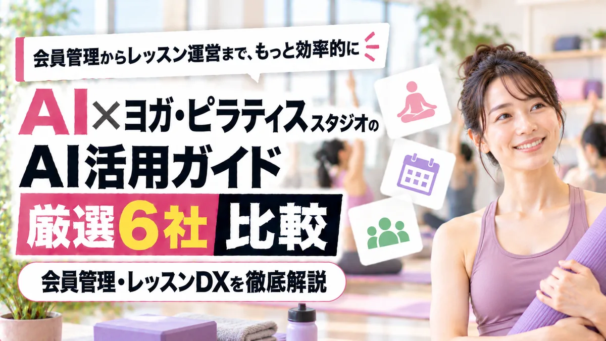 【2026年9月版】ヨガ・ピラティススタジオのAI活用ガイド｜厳選6社比較と会員管理・レッスンDXを徹底解説